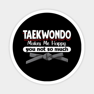 Taekwondo Makes Me Happy You Not So Much Magnet